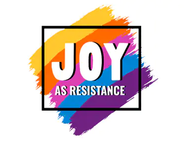 Joy as Resistance